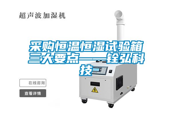 采購恒溫恒濕試驗箱三大要點(diǎn)——銓弘科技