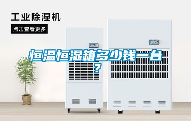 恒溫恒濕箱多少錢(qián)一臺？