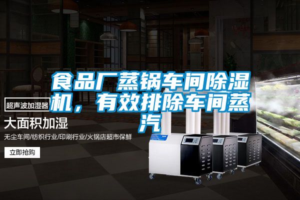 食品廠(chǎng)蒸鍋車(chē)間除濕機，有效排除車(chē)間蒸汽