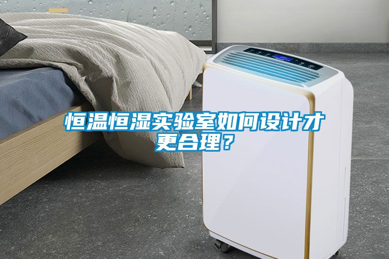 恒溫恒濕實(shí)驗室如何設計才更合理？
