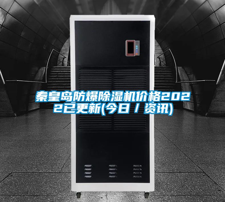 秦皇島防爆除濕機價(jià)格2022已更新(今日／資訊)