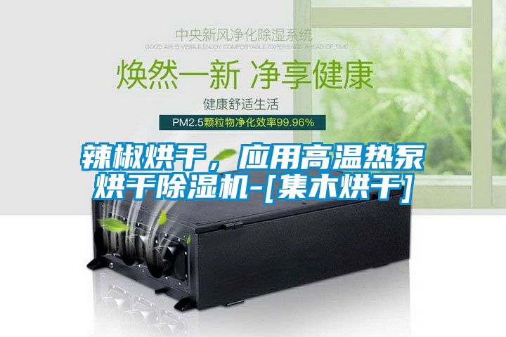 辣椒烘干，應用高溫熱泵烘干除濕機-[集木烘干]