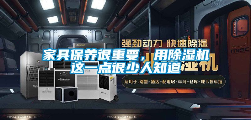 家具保養很重要，用除濕機這一點(diǎn)很少人知道