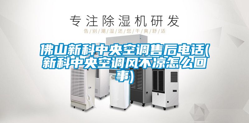 佛山新科中央空調售后電話(huà)(新科中央空調風(fēng)不涼怎么回事)