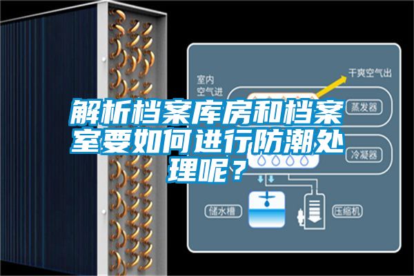 解析檔案庫房和檔案室要如何進(jìn)行防潮處理呢？