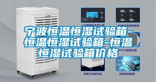 寧波恒溫恒濕試驗箱-恒溫恒濕試驗箱-恒溫恒濕試驗箱價(jià)格