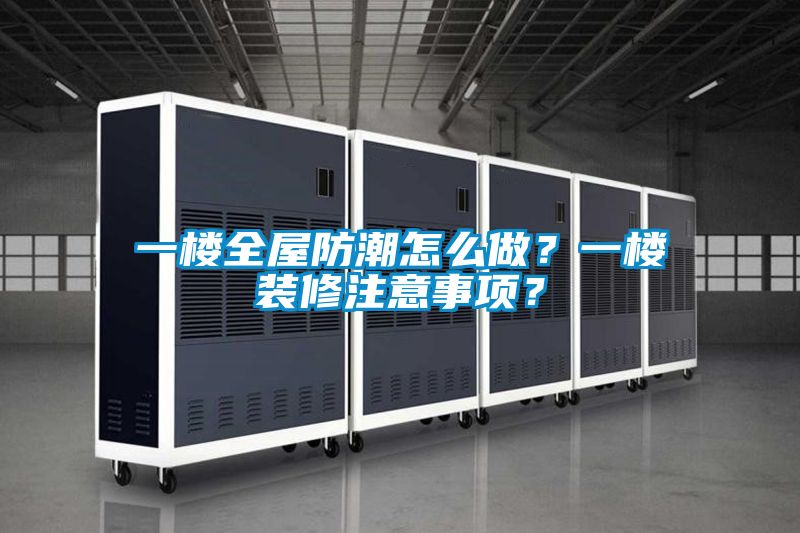 一樓全屋防潮怎么做？一樓裝修注意事項？