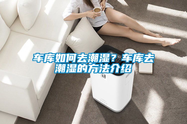 車(chē)庫如何去潮濕？車(chē)庫去潮濕的方法介紹
