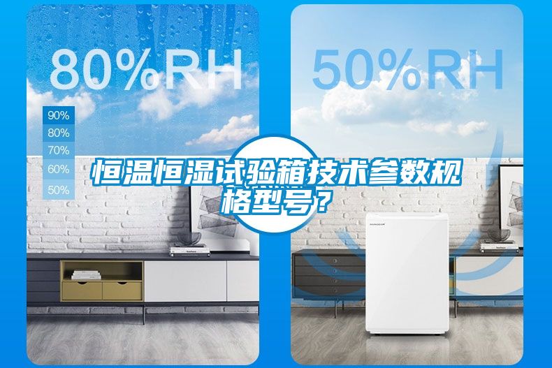 恒溫恒濕試驗箱技術(shù)參數規格型號？
