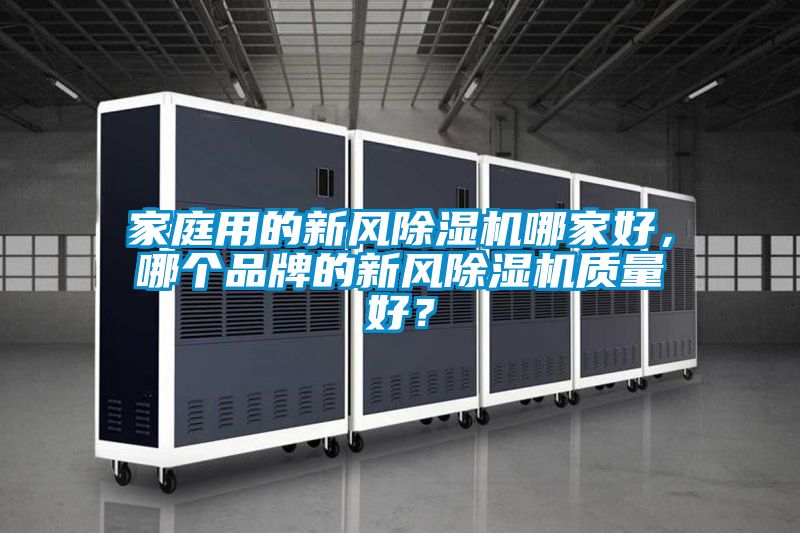 家庭用的新風(fēng)除濕機哪家好，哪個(gè)品牌的新風(fēng)除濕機質(zhì)量好？