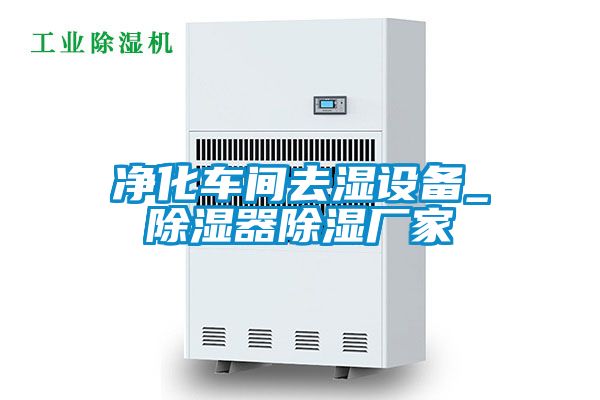 凈化車(chē)間去濕設備_除濕器除濕廠(chǎng)家