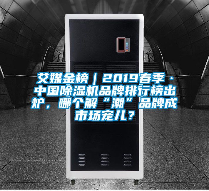 艾媒金榜｜2019春季·中國除濕機品牌排行榜出爐，哪個(gè)解“潮”品牌成市場(chǎng)寵兒？