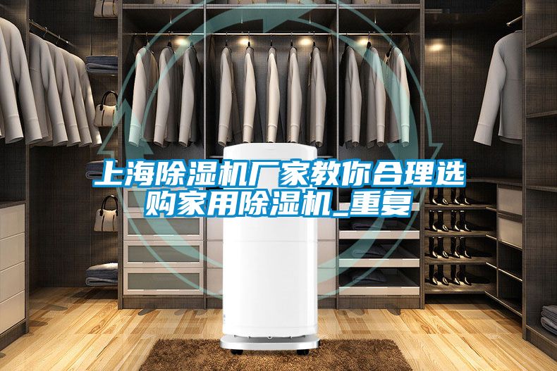 上海除濕機廠(chǎng)家教你合理選購家用除濕機_重復