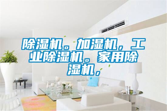 除濕機。加濕機，工業(yè)除濕機。家用除濕機，