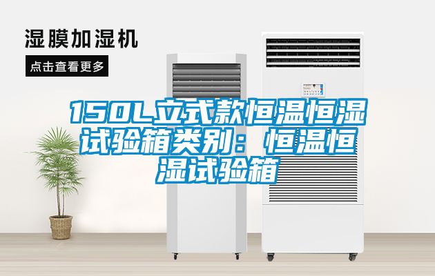 150L立式款恒溫恒濕試驗箱類(lèi)別：恒溫恒濕試驗箱