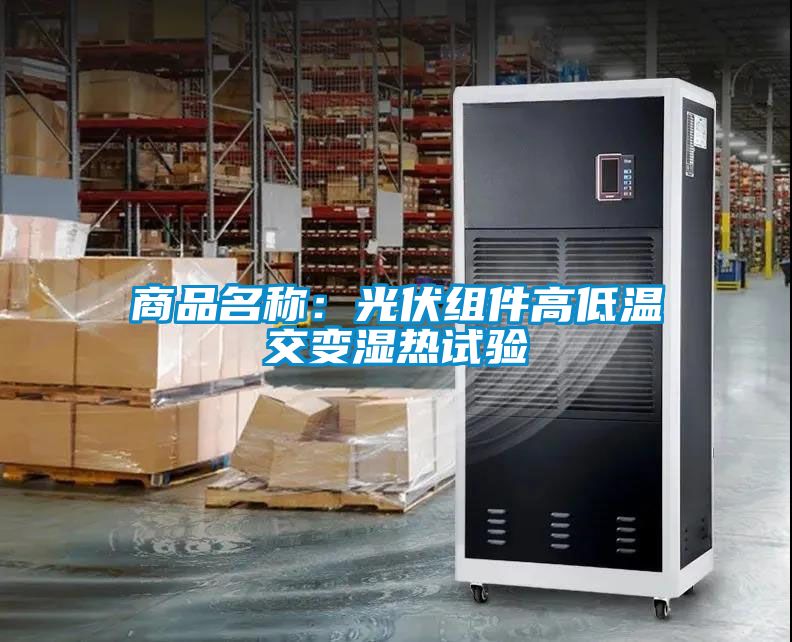 商品名稱(chēng)：光伏組件高低溫交變濕熱試驗