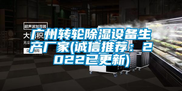 廣州轉輪除濕設備生產(chǎn)廠(chǎng)家(誠信推薦：2022已更新)