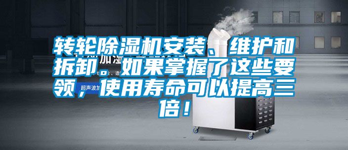 轉輪除濕機安裝、維護和拆卸。如果掌握了這些要領(lǐng)，使用壽命可以提高三倍！