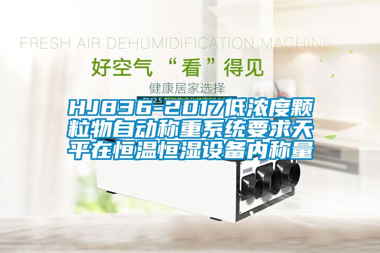 HJ836-2017低濃度顆粒物自動(dòng)稱(chēng)重系統要求天平在恒溫恒濕設備內稱(chēng)量